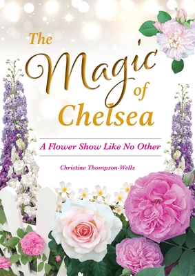 The Magic of Chelsea - A Flower Show Like No Other - Thompson-wells