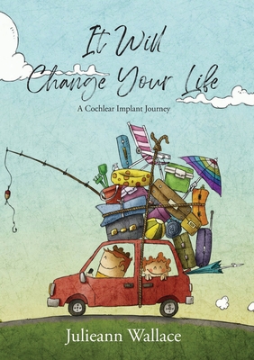 It Will Change Your Life: A Cochlear Implant Journey - Julieann Wallace