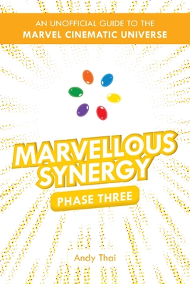 Marvellous Synergy: Phase Three - An Unofficial Guide to the Marvel Cinematic Universe - Andy Thai