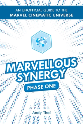 Marvellous Synergy: Phase One - An Unofficial Guide to the Marvel Cinematic Universe - Andy Thai
