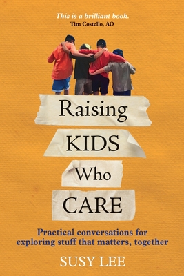 Raising Kids Who Care: Practical conversations for exploring stuff that matters, together - Susy Lee