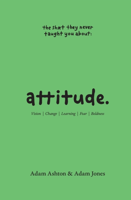 Attitude: Vision, Change, Learning, Fear & Boldness - Adam Ashton