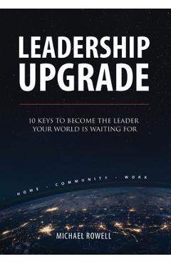 Coperta cărții 'Leadership Upgrade: 10 Keys to Become the Leader Your World Is Waiting For - Home, Community, Work: 10 Keys to Become'