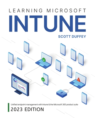 Learning Microsoft Intune: Unified Endpoint Management with Intune & the Microsoft 365 product suite - Scott Duffey