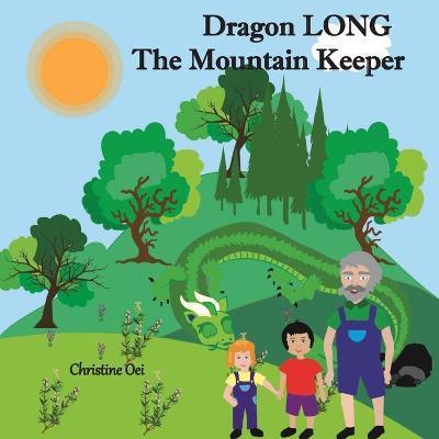 Dragon LONG the Mountain Keeper: A Dragon's Guide to Forest Sustainability - Christine Oei