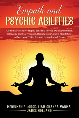 Empath and Psychic Abilities A Survival Guide for Highly Sensitive People. Develop Intuition, Telepathy, and Clairvoyance. Healing with Guided Meditat - Mediumship Lodge James Holland