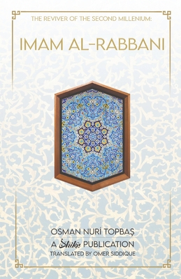 Imam Al-Rabbani: Ahmed Al-Sirhindi, The Reviver of the Second Millenium - Osman Nuri Topbas