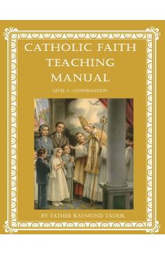 Coperta cărții 'Catholic Faith Teaching Manual - Level 5: Confirmation - Father Raymond Taouk'