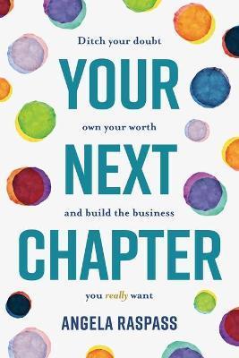 Your Next Chapter: Ditch your doubt, own your worth and build the business you really want - Angela Raspass
