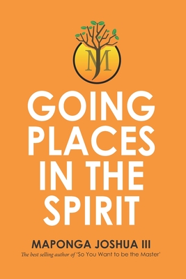 Going Places in the Spirit - Joshua Bvudzijena Maponga
