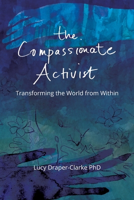 The Compassionate Activist: Transforming the World from Within - Lucy Draper-clarke