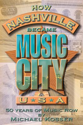 Coperta cărții 'How Nashville Became Music City U.S.A.: 50 Years of Music Row [With CD] - Michael Kosser'