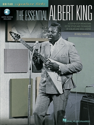 The Essential Albert King: A Step-By-Step Breakdown of the Styles and Techniques of a Blues and Soul Legend - Wolf Marshall