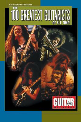 Guitar World Presents the 100 Greatest Guitarists of All Time - Various Authors