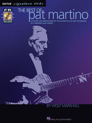 The Best of Pat Martino: A Step-By-Step Breakdown of the Guitar Styles and Techniques of a Modern Jazz Legend - Wolf Marshall