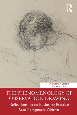 The Phenomenology of Observation Drawing: Reflections on an Enduring Practice - Rose Montgomery-whicher