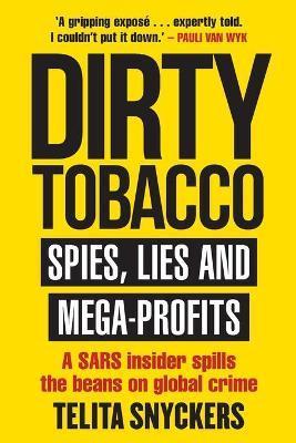 Dirty Tobacco: Spies, Lies and Mega-Profits - Telita Snyckers