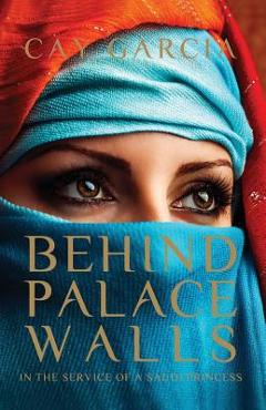 Coperta cărții 'Behind Palace Walls: In the service of a Saudi princess - Cay Garcia'