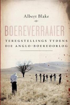 Boereverraaier: Teregstellings tydens die Anglo-Boereoorlog - Albert Blake