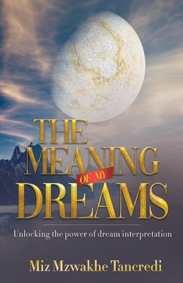 The Meaning Of My Dream: Unlocking The Power Of Dream Interpretation - Miz Mzwakhe Tancredi