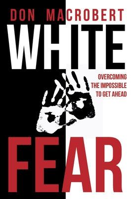 White Fear: Overcoming the Impossible to Get Ahead - Don Macrobert