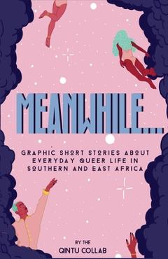 Coperta cărții 'Meanwhile...: Graphic Short Stories about everyday Queer life in Southern and Eastern Africa - Qintu Collab'