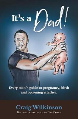 It's A Dad!: Every man's guide to pregnancy, childbirth and becoming a father - Martinique Wilkinson