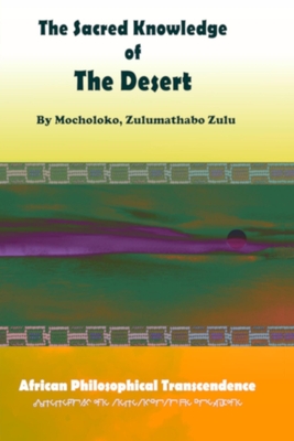 The Sacred Knowledge of the Desert: African Philosophical Transcendence - Zulumathabo Zulu