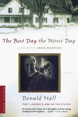 The Best Day the Worst Day: Life with Jane Kenyon - Donald Hall