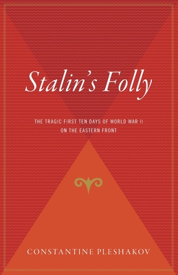 Stalin's Folly: The Tragic First Ten Days of World War II on the Eastern Front - Constantine Pleshakov