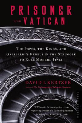 Prisoner of the Vatican: The Popes, the Kings, and Garibaldi's Rebels in the Struggle to Rule Modern Italy - David I. Kertzer