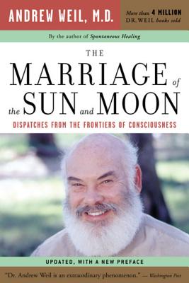 The Marriage of the Sun and Moon: Dispatches from the Frontiers of Consciousness - Andrew Weil