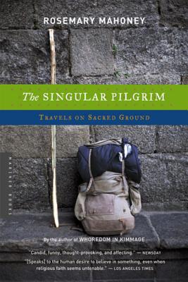 The Singular Pilgrim: Travels on Sacred Ground - Rosemary Mahoney