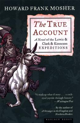 The True Account: A Novel of the Lewis & Clark & Kinneson Expeditions - Howard Frank Mosher