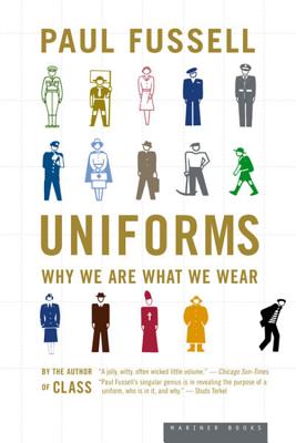 Uniforms: Why We Are What We Wear - Paul Fussell