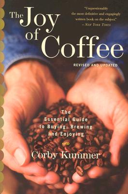 The Joy of Coffee: The Essential Guide to Buying, Brewing, and Enjoying - Revised and Updated - Corby Kummer