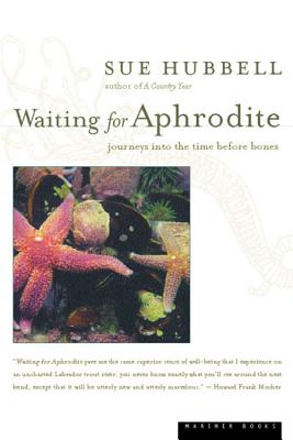 Waiting for Aphrodite: Journeys Into the Time Before Bones - Sue Hubbell