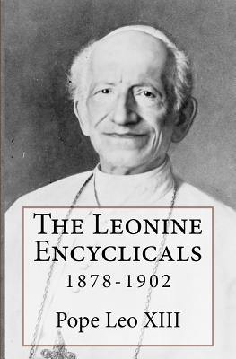 The Leonine Encyclicals: 1878-1902 - Leo Xiii