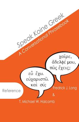 Speak Koine Greek: A Conversational Phrasebook - T. Michael W. Halcomb
