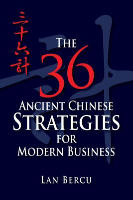 The 36 Ancient Chinese Strategies for Modern Business - Lan Bercu