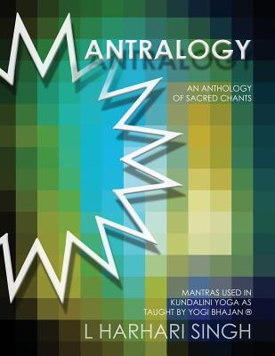 Mantralogy: An Anthology of Sacred Chants - Mantras Used in Kundalini Yoga as Taught by Yogi Bhajan(R) - L. Harhari Singh