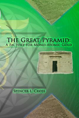 The Great Pyramid: A Factory for Mono-Atomic Gold - Spencer L. Cross