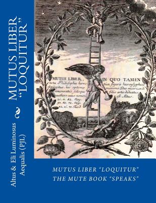 Mutus Liber Loquitur: Mute Book Speaks with Words by Eli Luminosus Aequalis (Philosopher J Alchemist) - Eli Luminosus Aequalis P. J. L.
