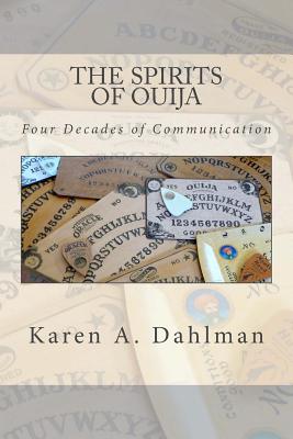 The Spirits of Ouija: Four Decades of Communication - Karen A. Dahlman