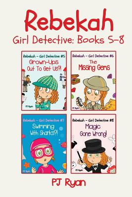 Rebekah - Girl Detective Books 5-8: Fun Short Story Mysteries for Children Ages 9-12 (Grown-Ups Out To Get Us?!, The Missing Gems, Swimming With Shark - Pj Ryan