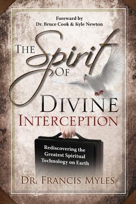 The Spirit of Divine Interception: Rediscovering the Greatest Spiritual Technology on Earth - Francis Myles
