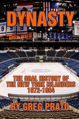 Dynasty: The Oral History of the New York Islanders, 1972-1984 - Greg Prato