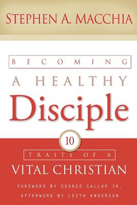 Becoming a Healthy Disciple: 10 Traits of a Vital Christian - Stephen A. Macchia