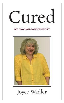 Cured, My Ovarian Cancer Story - Joyce Wadler