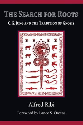 The Search for Roots: C. G. Jung and the Tradition of Gnosis - Lance S. Owens